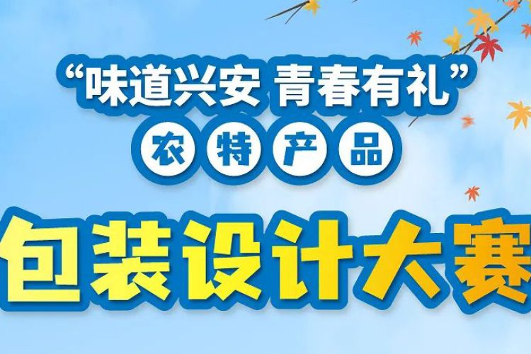 2022“味道兴安 青春有礼”主题农特产品包装设计大赛